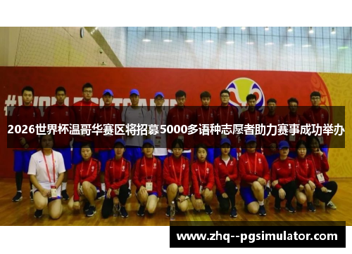 2026世界杯温哥华赛区将招募5000多语种志愿者助力赛事成功举办 2026世界杯温哥华赛区将招募5000多语种志愿者助力赛事成功举办