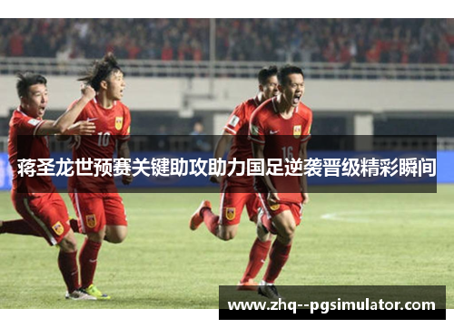 蒋圣龙世预赛关键助攻助力国足逆袭晋级精彩瞬间 蒋圣龙世预赛关键助攻助力国足逆袭晋级精彩瞬间