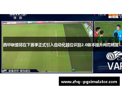 西甲联盟将在下赛季正式引入自动化越位识别2.0版本提升判罚精度 西甲联盟将在下赛季正式引入自动化越位识别2.0版本提升判罚精度